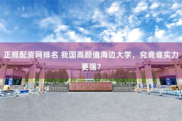 正规配资网排名 我国高颜值海边大学，究竟谁实力更强？