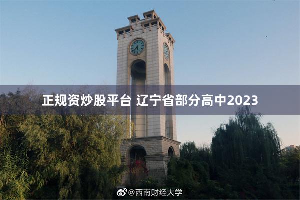 正规资炒股平台 辽宁省部分高中2023