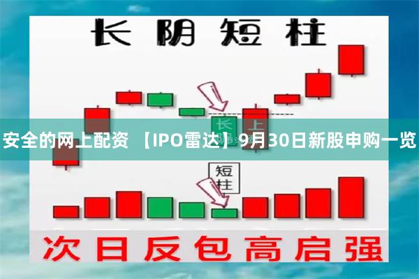 安全的网上配资 【IPO雷达】9月30日新股申购一览